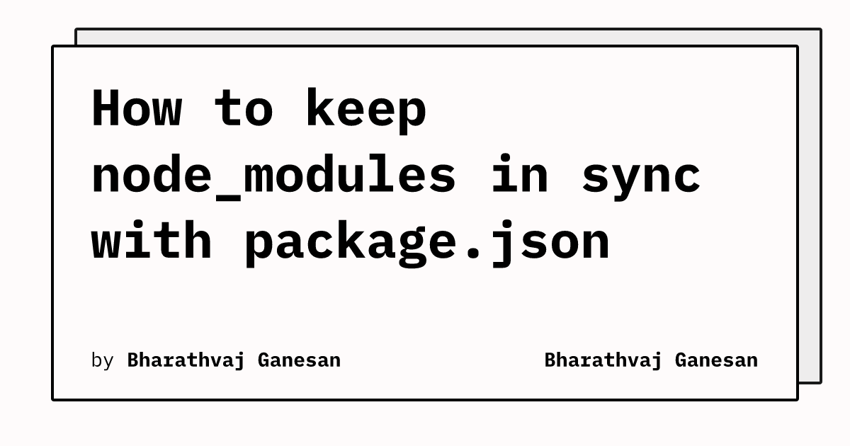 How to keep node_modules in sync with package.json | Bharathvaj Ganesan
